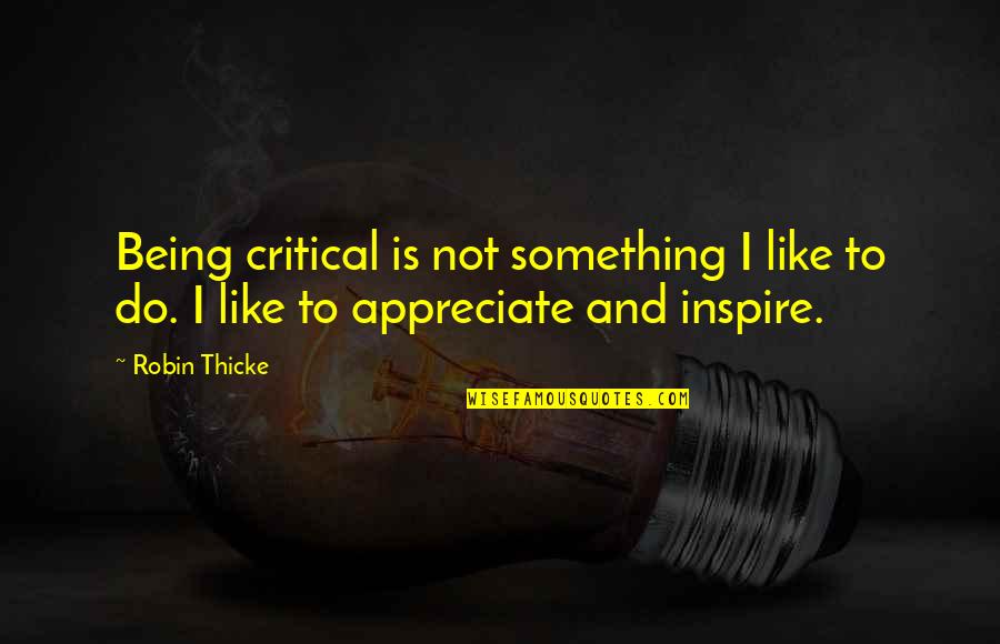 Critical Quotes By Robin Thicke: Being critical is not something I like to