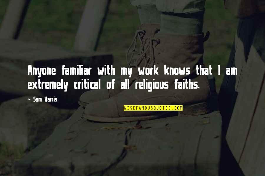 Critical Quotes By Sam Harris: Anyone familiar with my work knows that I Critical Quotes By Sam Harris: Anyone familiar with my work knows that I