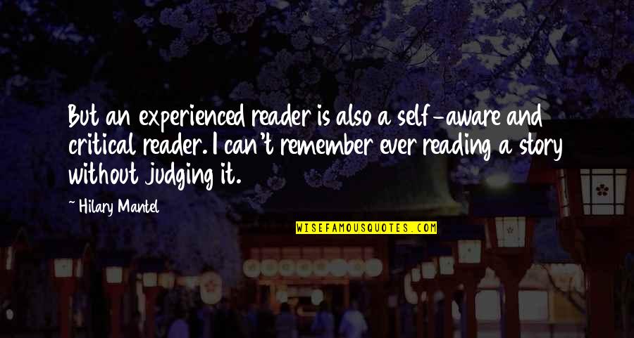 Critical Reading Quotes By Hilary Mantel: But an experienced reader is also a self-aware Critical Reading Quotes By Hilary Mantel: But an experienced reader is also a self-aware