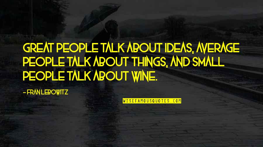 Critical Reasoning Quotes By Fran Lebowitz: Great people talk about ideas, average people talk
