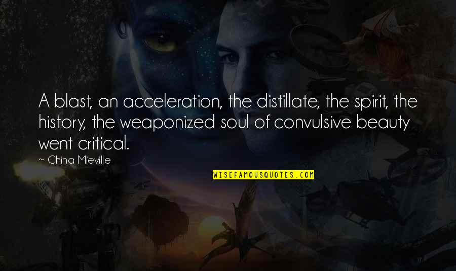 Critical Spirit Quotes By China Mieville: A blast, an acceleration, the distillate, the spirit,