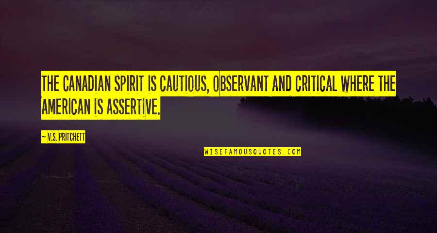 Critical Spirit Quotes By V.S. Pritchett: The Canadian spirit is cautious, observant and critical