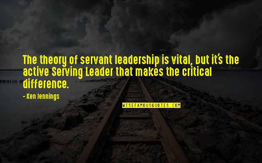 Critical Theory Quotes By Ken Jennings: The theory of servant leadership is vital, but
