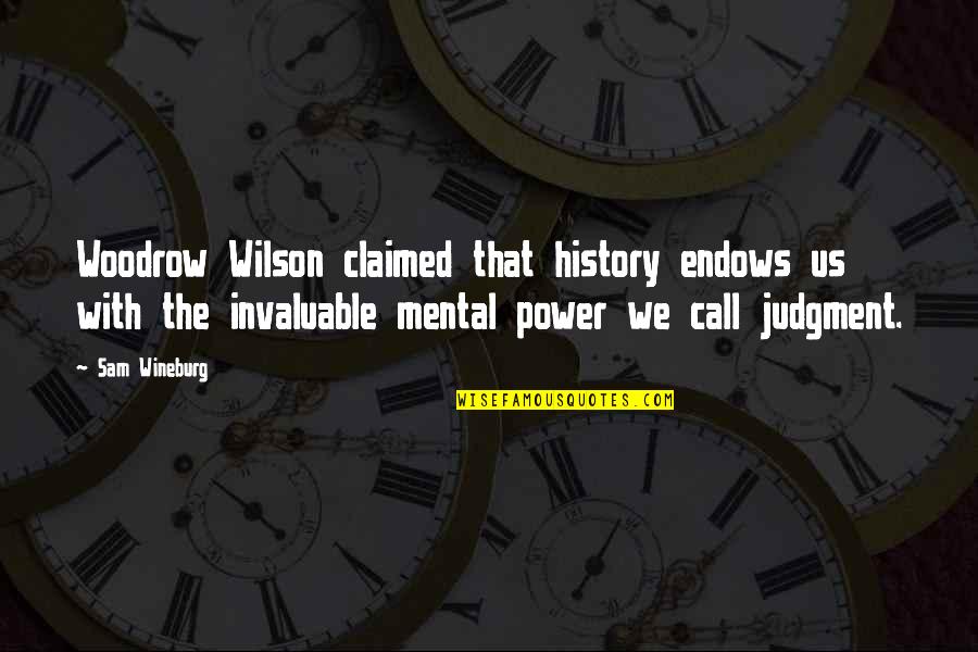 Critical Thinking And Education Quotes By Sam Wineburg: Woodrow Wilson claimed that history endows us with