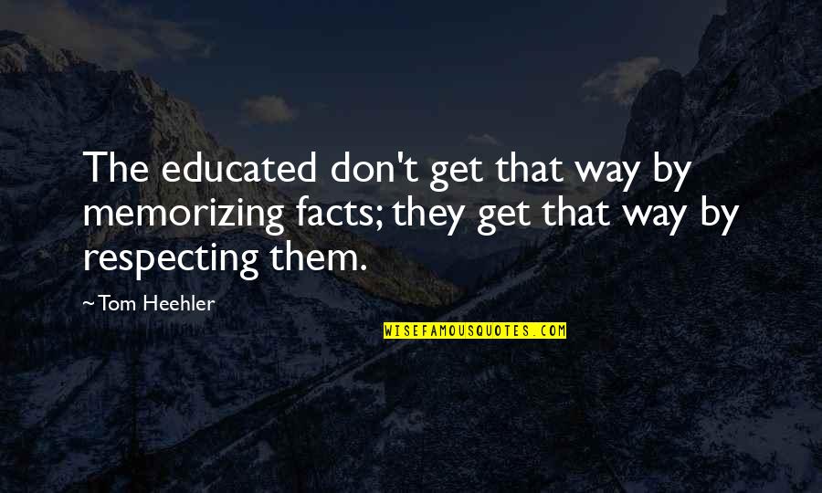 Critical Thinking And Education Quotes By Tom Heehler: The educated don't get that way by memorizing