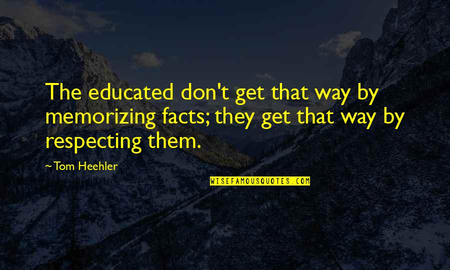 Critical Thinking In Education Quotes By Tom Heehler: The educated don't get that way by memorizing