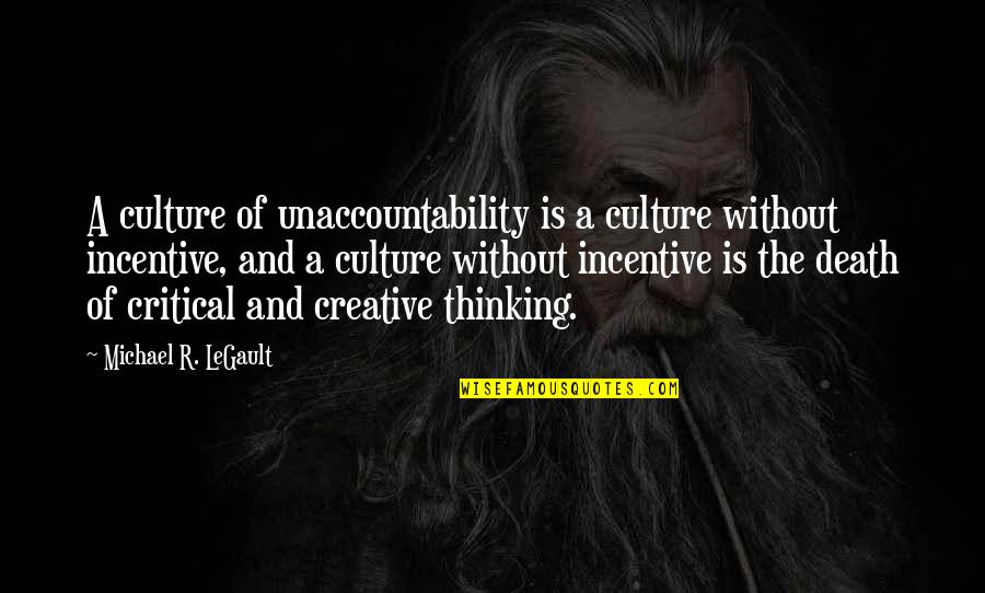 Critical Thinking Quotes By Michael R. LeGault: A culture of unaccountability is a culture without Critical Thinking Quotes By Michael R. LeGault: A culture of unaccountability is a culture without
