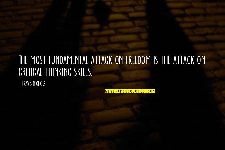 Critical Thinking Skills Quotes By Travis Nichols: The most fundamental attack on freedom is the