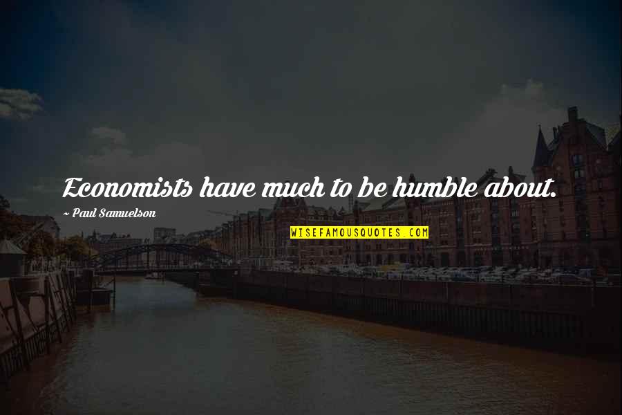 Criticality Accident Quotes By Paul Samuelson: Economists have much to be humble about. Criticality Accident Quotes By Paul Samuelson: Economists have much to be humble about.