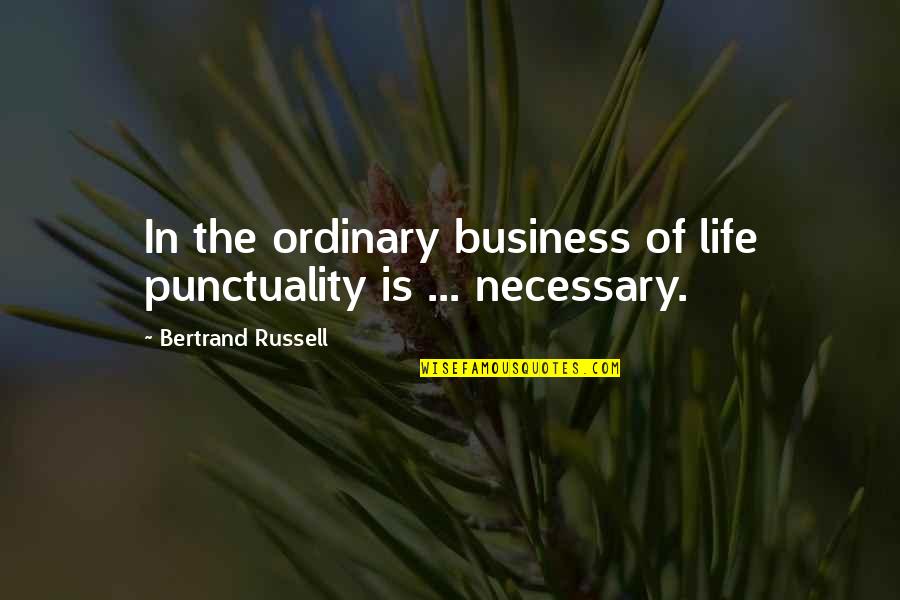 Criticality Quotes By Bertrand Russell: In the ordinary business of life punctuality is