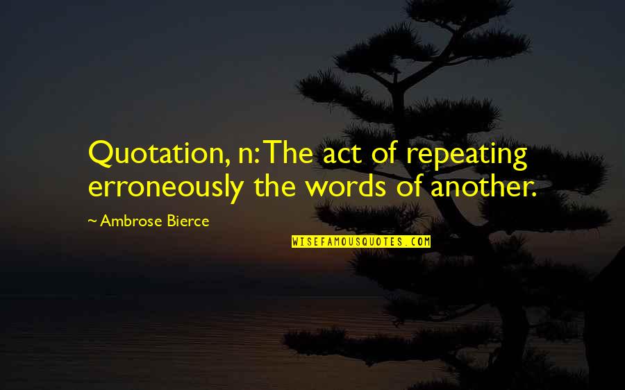Critically Ill Quotes By Ambrose Bierce: Quotation, n: The act of repeating erroneously the