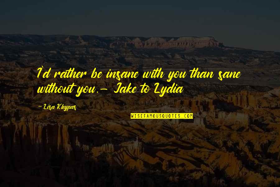 Criticalness Quotes By Lisa Kleypas: I'd rather be insane with you than sane