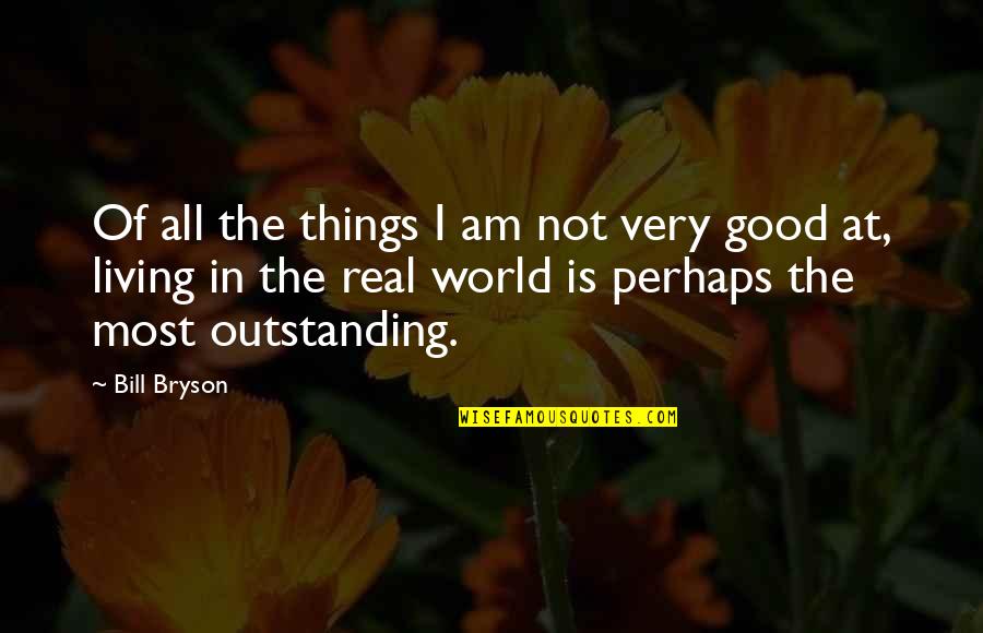 Criticando Cumbia Quotes By Bill Bryson: Of all the things I am not very