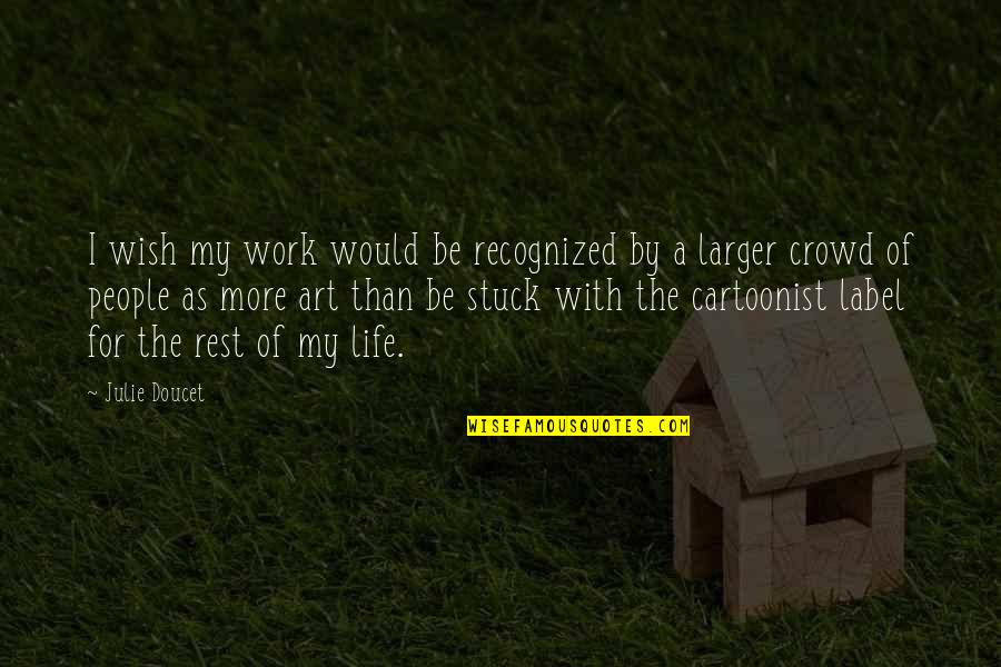 Criticando Cumbia Quotes By Julie Doucet: I wish my work would be recognized by Criticando Cumbia Quotes By Julie Doucet: I wish my work would be recognized by
