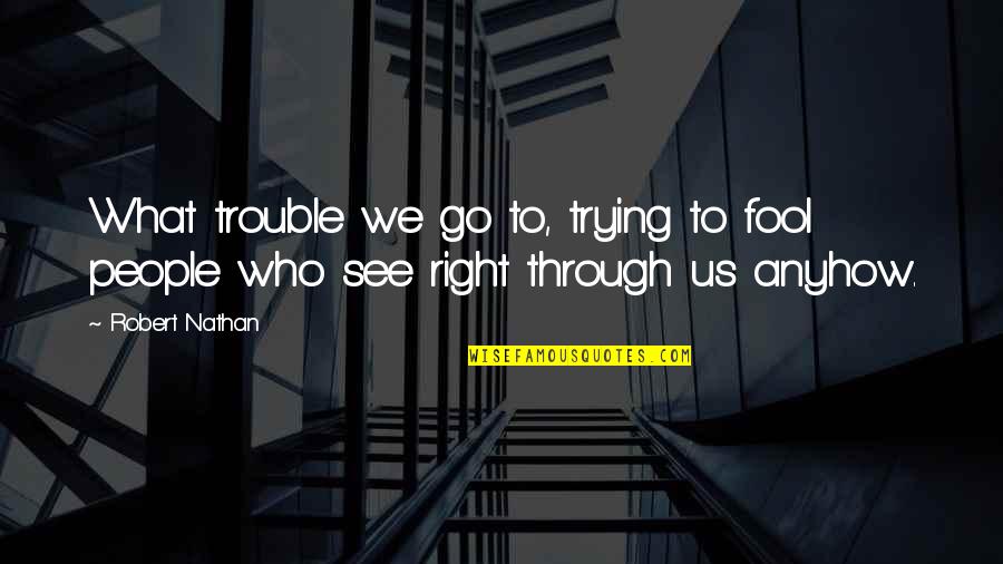 Criticas Frases Quotes By Robert Nathan: What trouble we go to, trying to fool