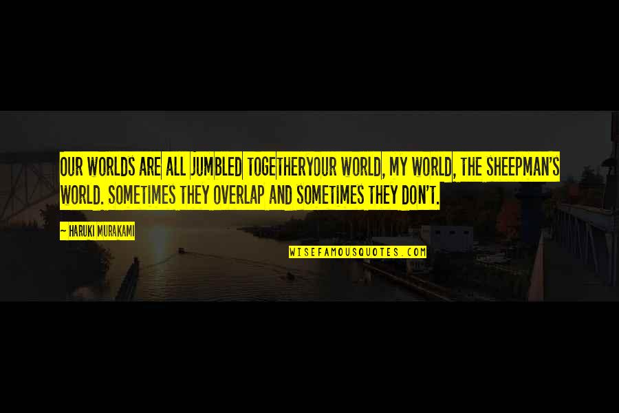 Criticas Sociais Quotes By Haruki Murakami: Our worlds are all jumbled togetheryour world, my Criticas Sociais Quotes By Haruki Murakami: Our worlds are all jumbled togetheryour world, my