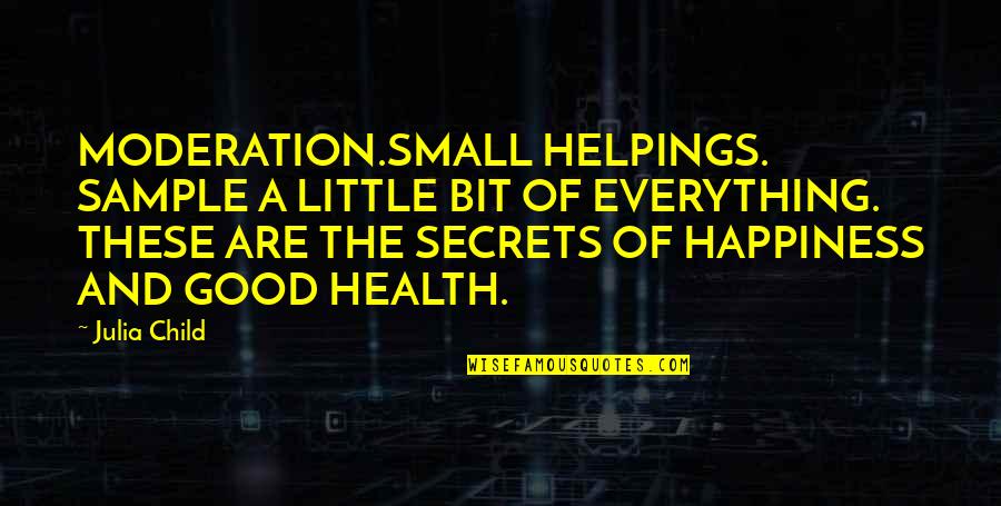 Criticas Sociais Quotes By Julia Child: MODERATION.SMALL HELPINGS. SAMPLE A LITTLE BIT OF EVERYTHING. Criticas Sociais Quotes By Julia Child: MODERATION.SMALL HELPINGS. SAMPLE A LITTLE BIT OF EVERYTHING.