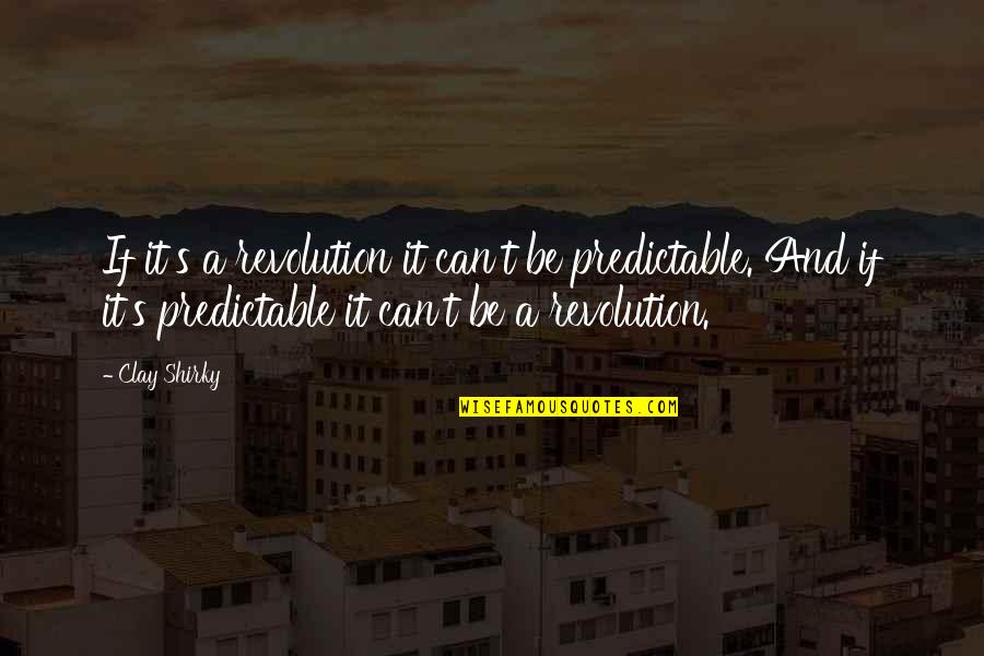 Criticially Quotes By Clay Shirky: If it's a revolution it can't be predictable.