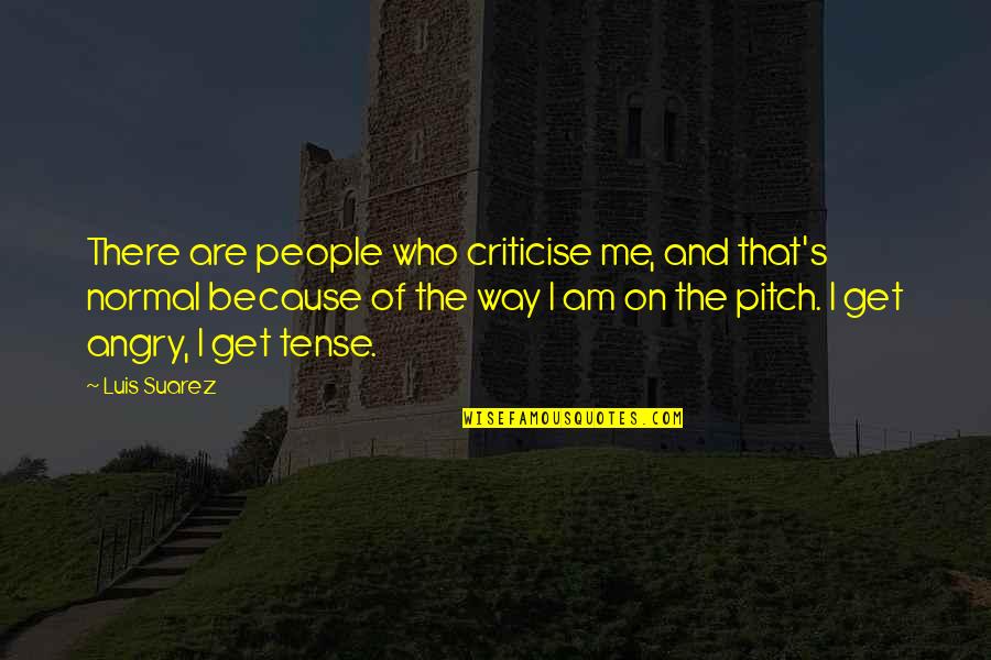 Criticise Me Quotes By Luis Suarez: There are people who criticise me, and that's