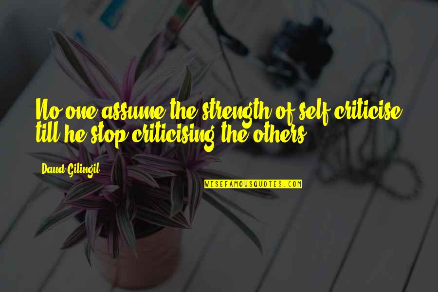 Criticise Others Quotes By Daud Gilingil: No one assume the strength of self-criticise till