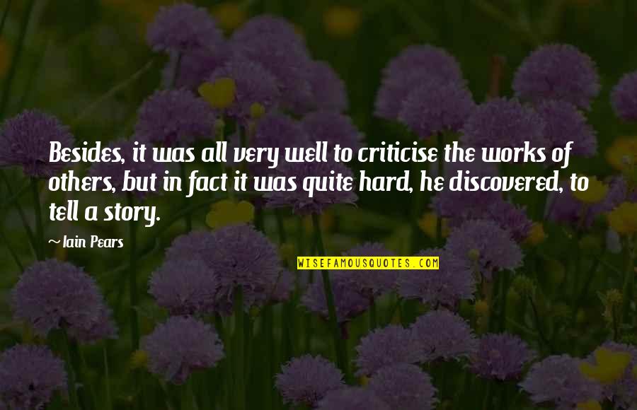 Criticise Others Quotes By Iain Pears: Besides, it was all very well to criticise