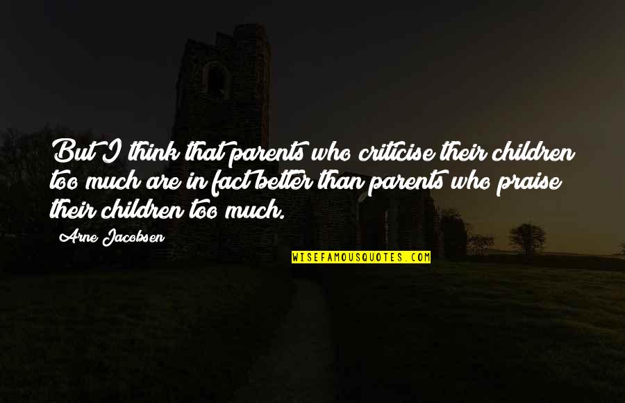 Criticise Quotes By Arne Jacobsen: But I think that parents who criticise their