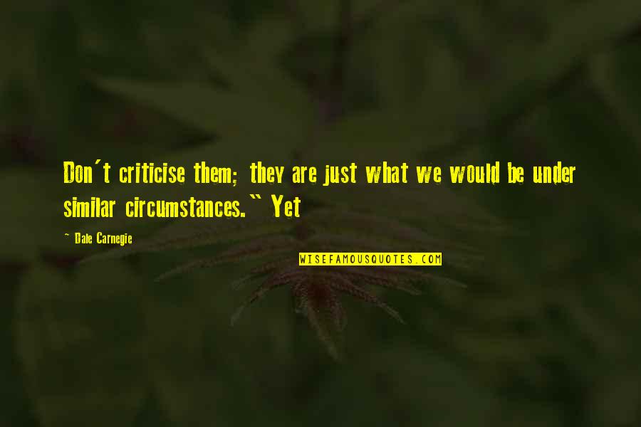 Criticise Quotes By Dale Carnegie: Don't criticise them; they are just what we