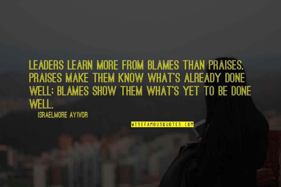 Criticise Quotes By Israelmore Ayivor: Leaders learn more from blames than praises. Praises
