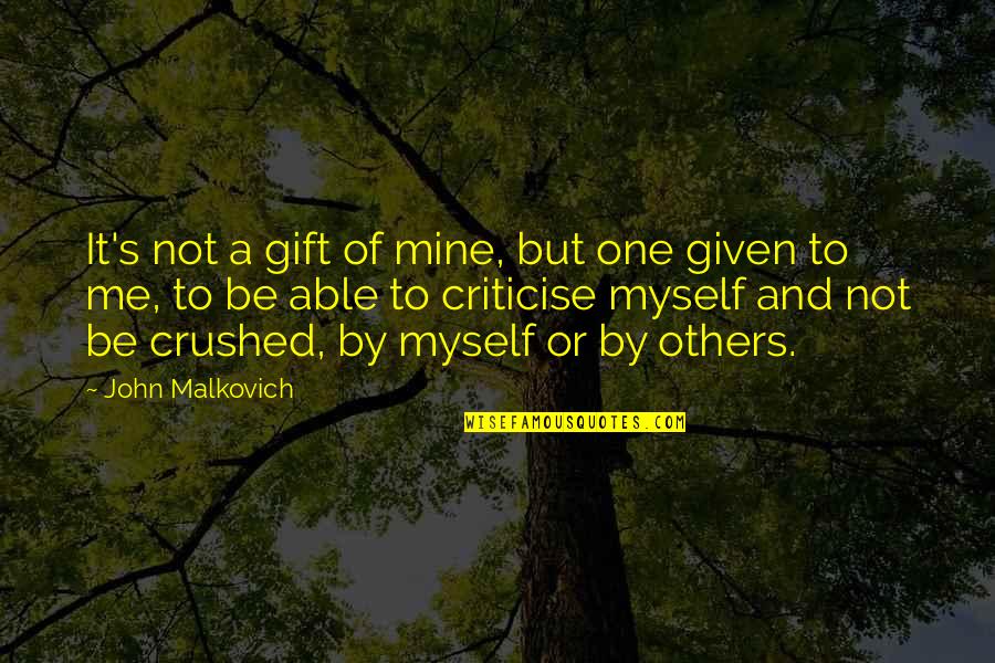 Criticise Quotes By John Malkovich: It's not a gift of mine, but one