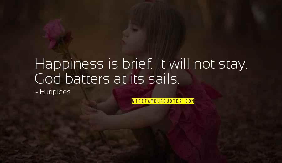 Criticises Synonym Quotes By Euripides: Happiness is brief. It will not stay. God