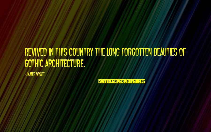 Criticises Synonyms Quotes By James Wyatt: Revived in this country the long forgotten beauties