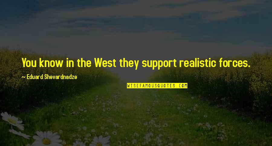 Criticising Quotes By Eduard Shevardnadze: You know in the West they support realistic Criticising Quotes By Eduard Shevardnadze: You know in the West they support realistic