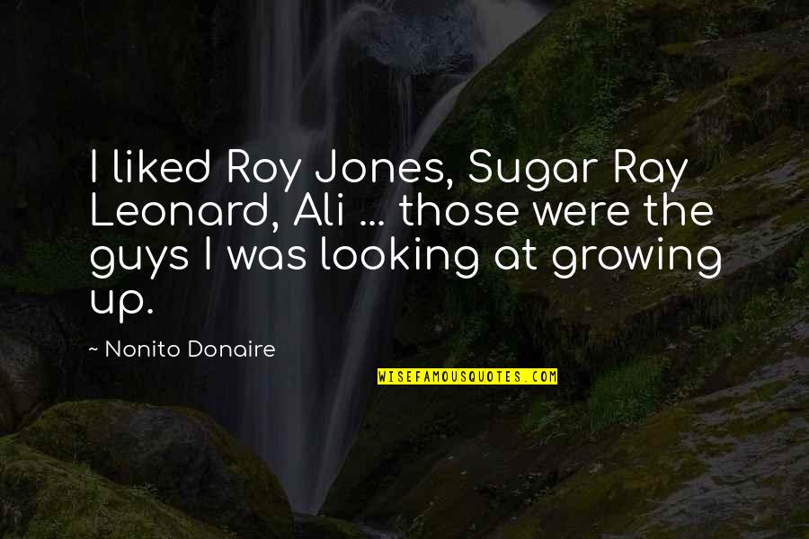 Criticising Yourself Quotes By Nonito Donaire: I liked Roy Jones, Sugar Ray Leonard, Ali