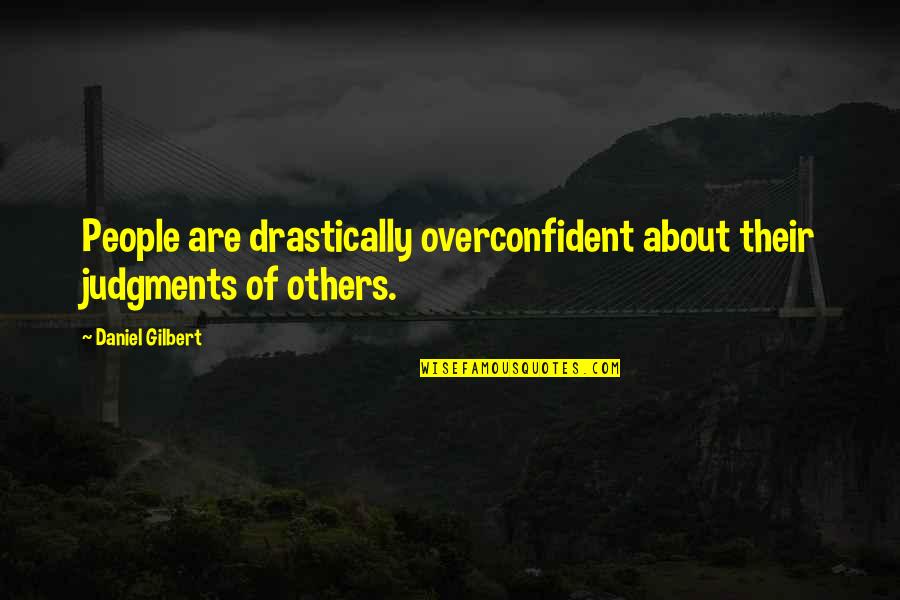 Criticism About Others Quotes By Daniel Gilbert: People are drastically overconfident about their judgments of