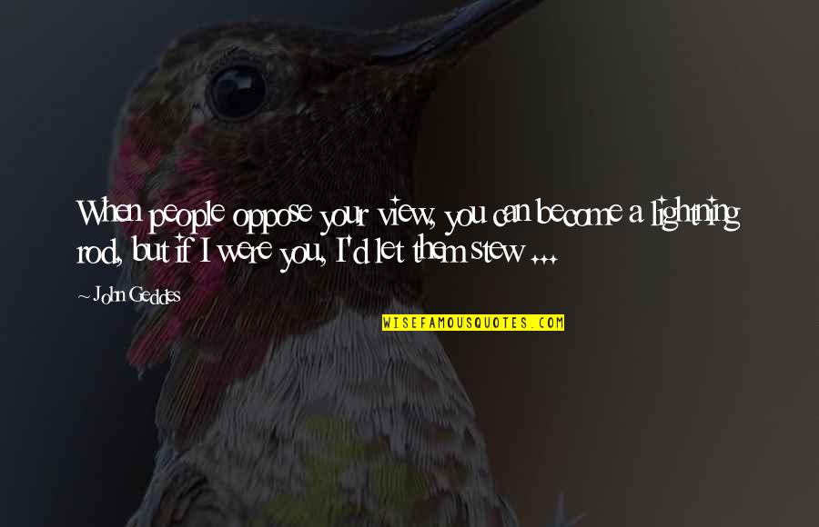 Criticism And Patience Quotes By John Geddes: When people oppose your view, you can become Criticism And Patience Quotes By John Geddes: When people oppose your view, you can become