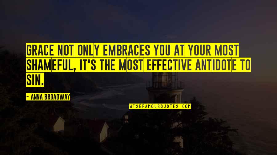 Criticism And Success Quotes By Anna Broadway: Grace not only embraces you at your most Criticism And Success Quotes By Anna Broadway: Grace not only embraces you at your most