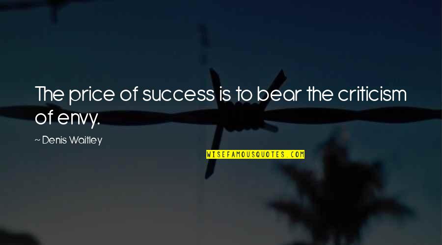 Criticism And Success Quotes By Denis Waitley: The price of success is to bear the Criticism And Success Quotes By Denis Waitley: The price of success is to bear the
