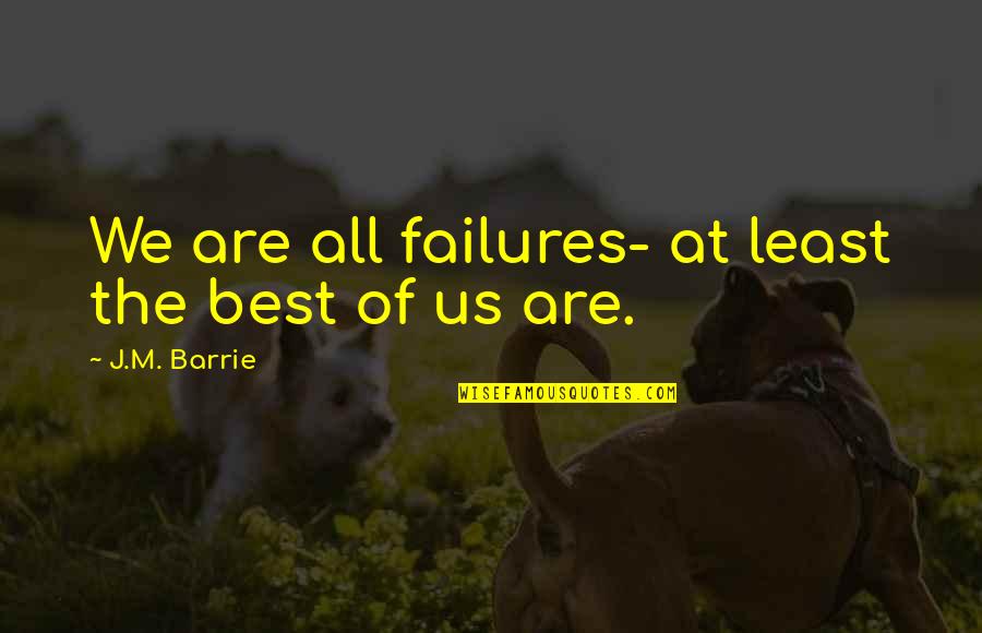 Criticism And Success Quotes By J.M. Barrie: We are all failures- at least the best Criticism And Success Quotes By J.M. Barrie: We are all failures- at least the best