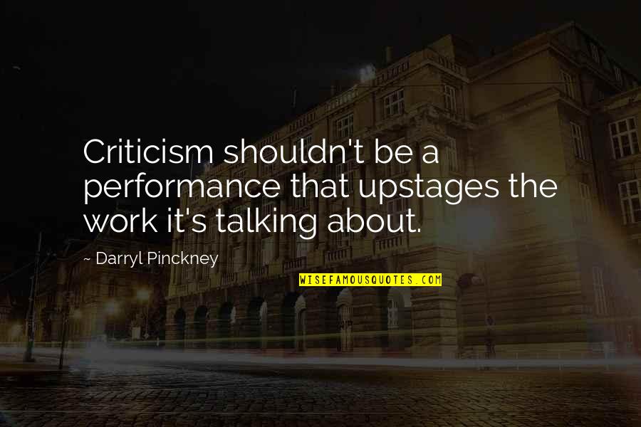 Criticism At Work Quotes By Darryl Pinckney: Criticism shouldn't be a performance that upstages the