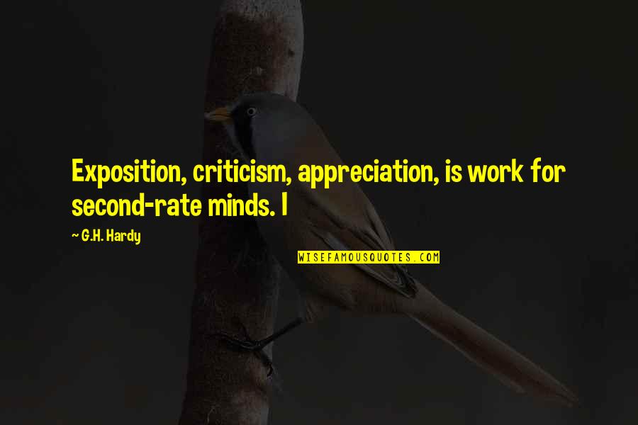 Criticism At Work Quotes By G.H. Hardy: Exposition, criticism, appreciation, is work for second-rate minds.