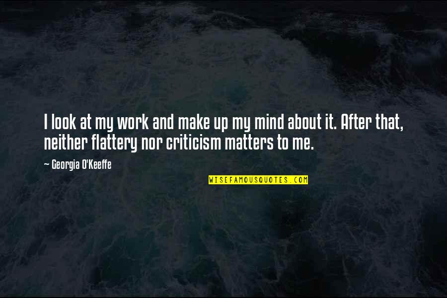 Criticism At Work Quotes By Georgia O'Keeffe: I look at my work and make up