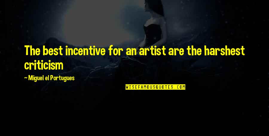 Criticism At Work Quotes By Miguel El Portugues: The best incentive for an artist are the