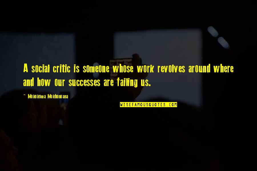 Criticism At Work Quotes By Mokokoma Mokhonoana: A social critic is someone whose work revolves