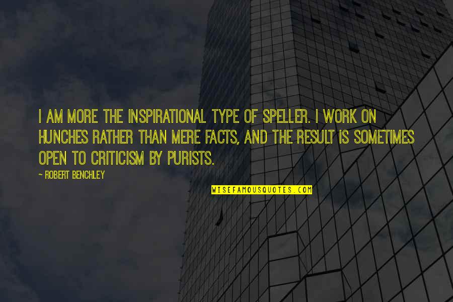 Criticism At Work Quotes By Robert Benchley: I am more the inspirational type of speller.