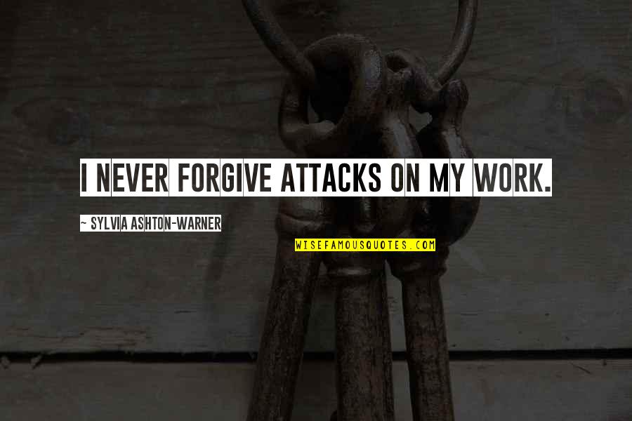 Criticism At Work Quotes By Sylvia Ashton-Warner: I never forgive attacks on my work.