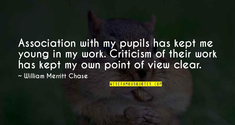 Criticism At Work Quotes By William Merritt Chase: Association with my pupils has kept me young