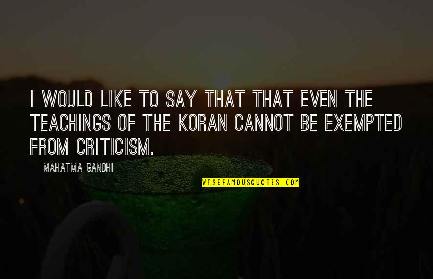 Criticism Of The Koran Quotes By Mahatma Gandhi: I would like to say that that even