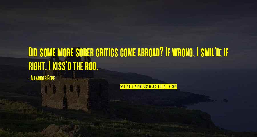 Criticism Quotes By Alexander Pope: Did some more sober critics come abroad? If Criticism Quotes By Alexander Pope: Did some more sober critics come abroad? If