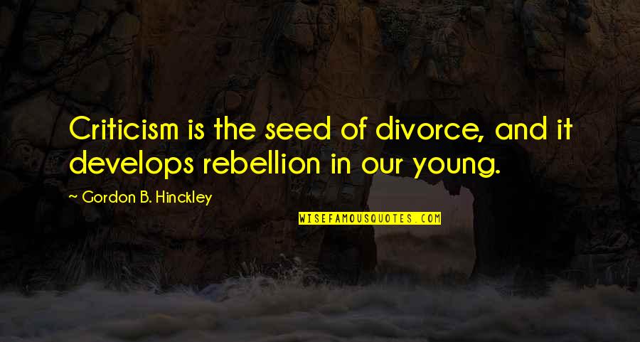 Criticism Quotes By Gordon B. Hinckley: Criticism is the seed of divorce, and it Criticism Quotes By Gordon B. Hinckley: Criticism is the seed of divorce, and it