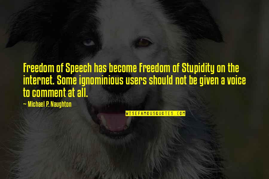 Criticism Quotes By Michael P. Naughton: Freedom of Speech has become Freedom of Stupidity Criticism Quotes By Michael P. Naughton: Freedom of Speech has become Freedom of Stupidity
